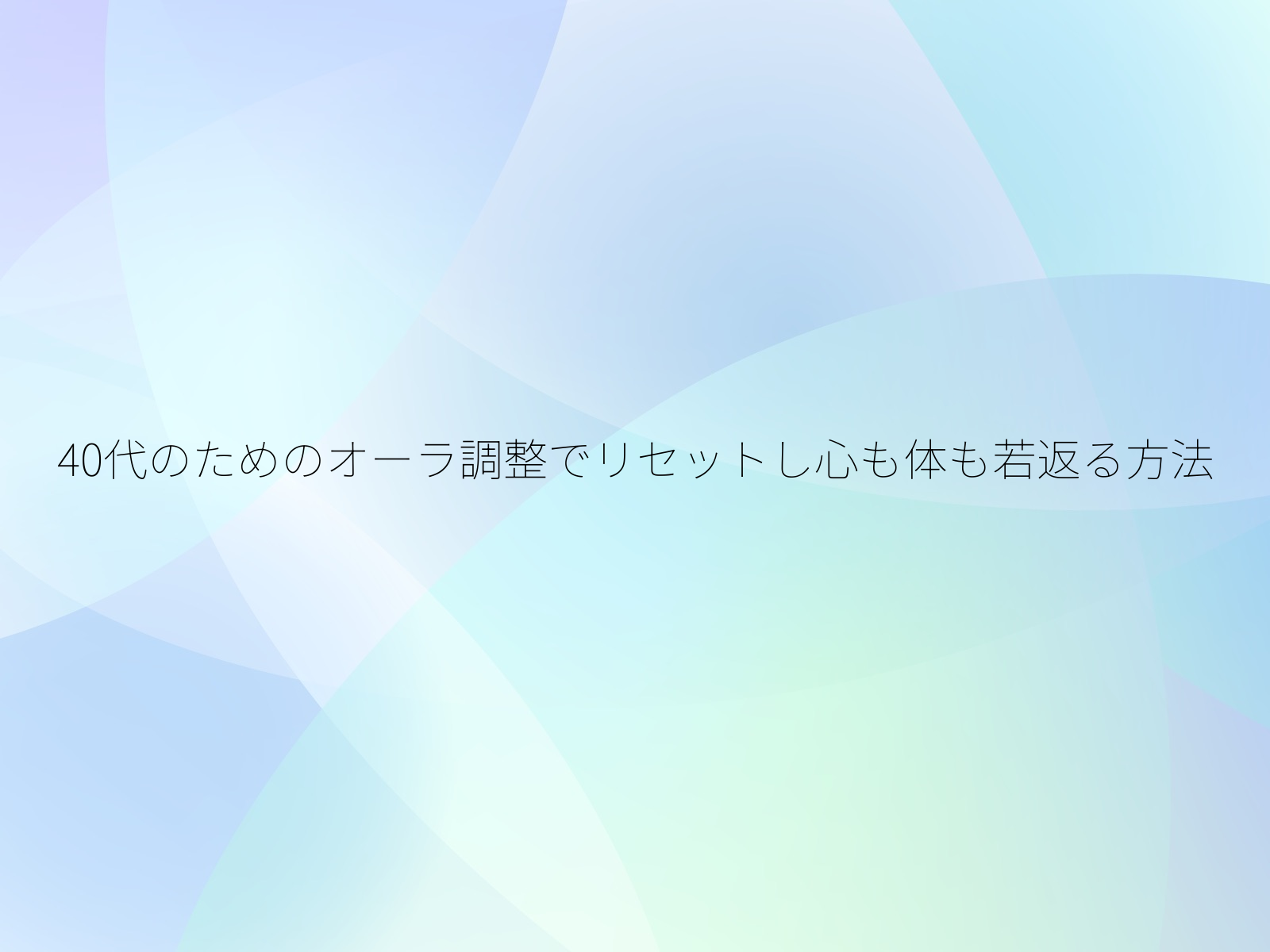 40代のためのオーラ調整でリセットし心も体も若返る方法