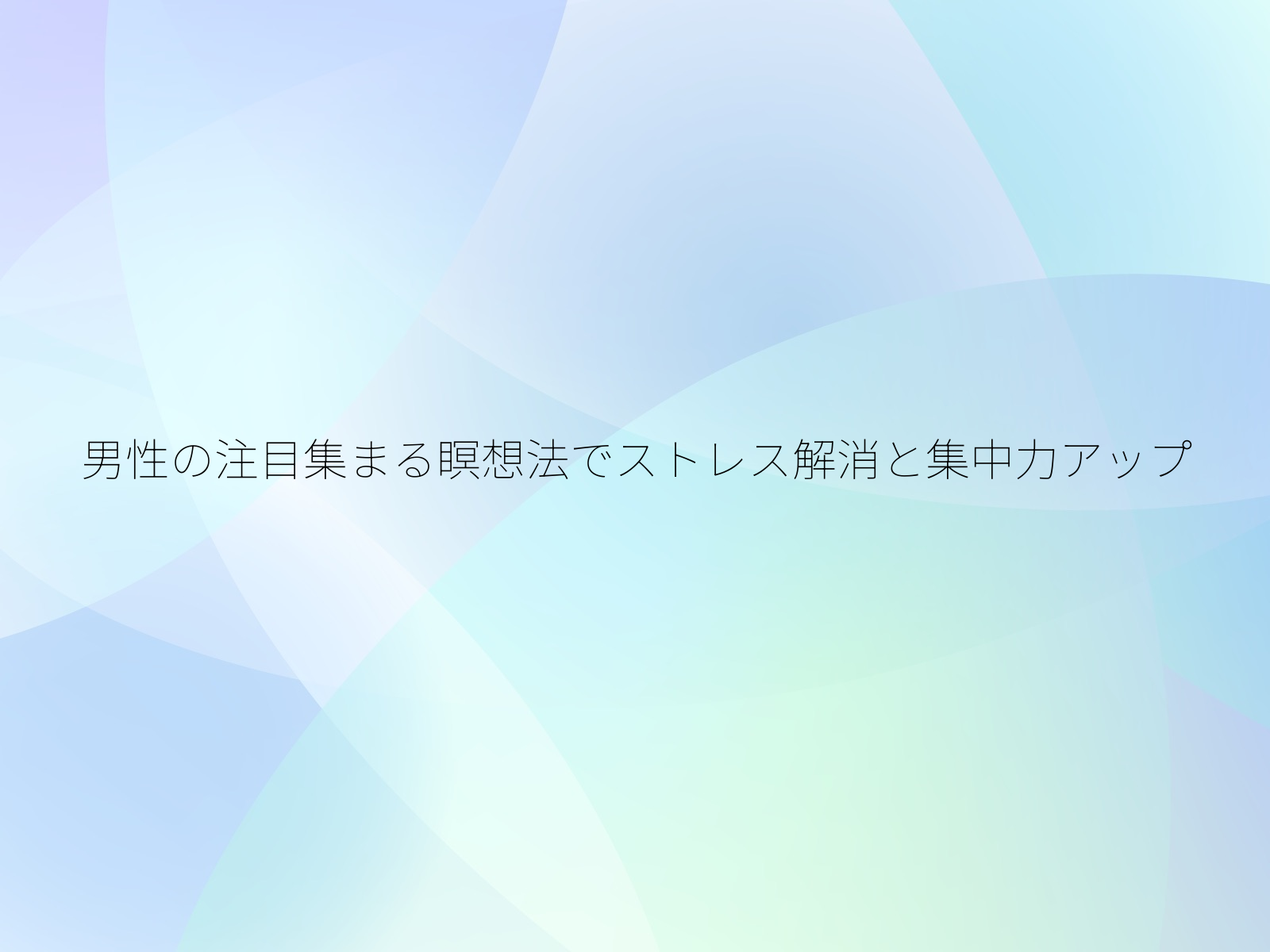 男性の注目集まる瞑想法でストレス解消と集中力アップ/