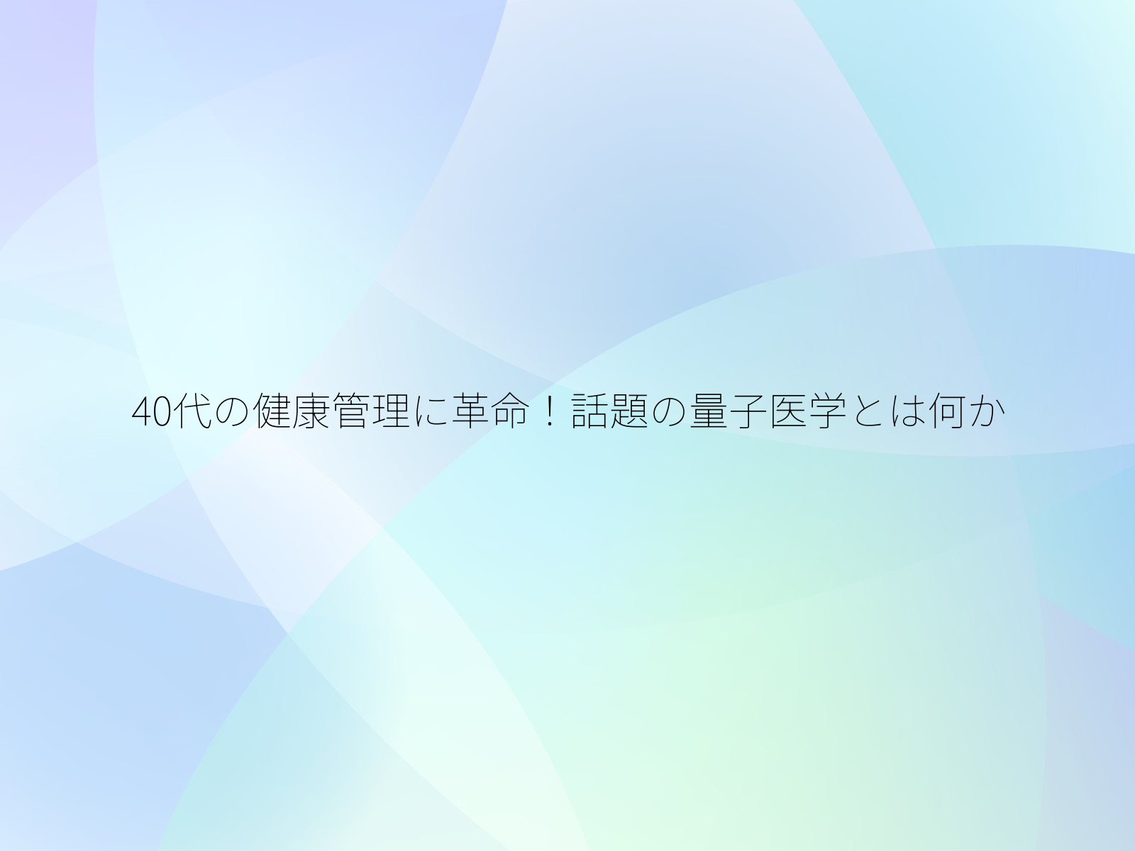 40代の健康管理に革命!話題の量子医学とは何か/