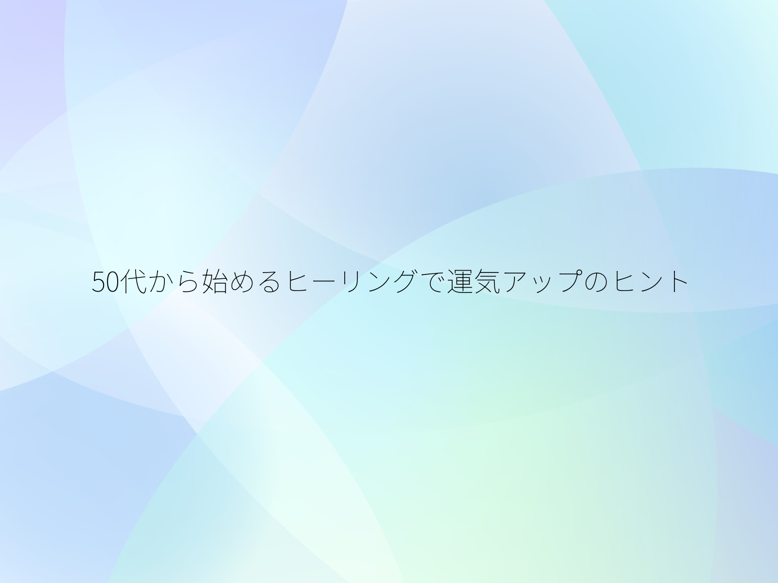 50代から始めるヒーリングで運気アップのヒント/