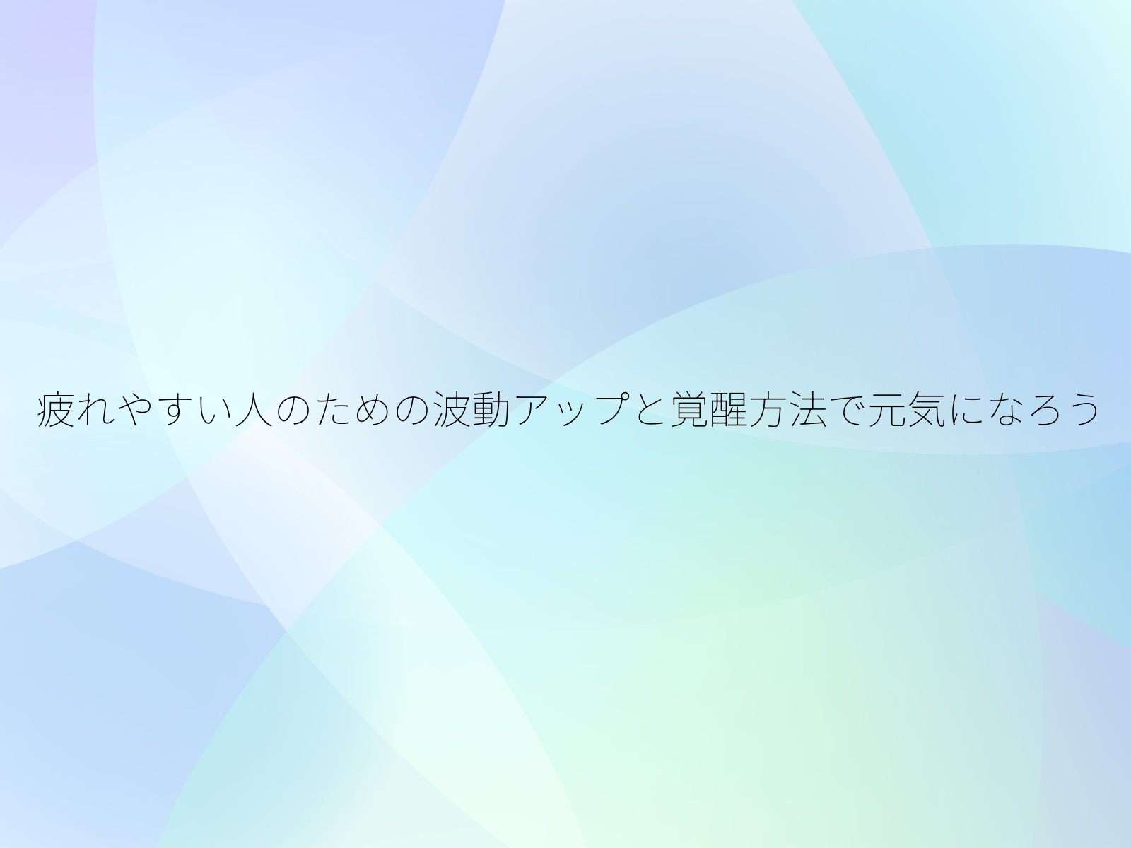 疲れやすい人のための波動アップと覚醒方法で元気になろう/