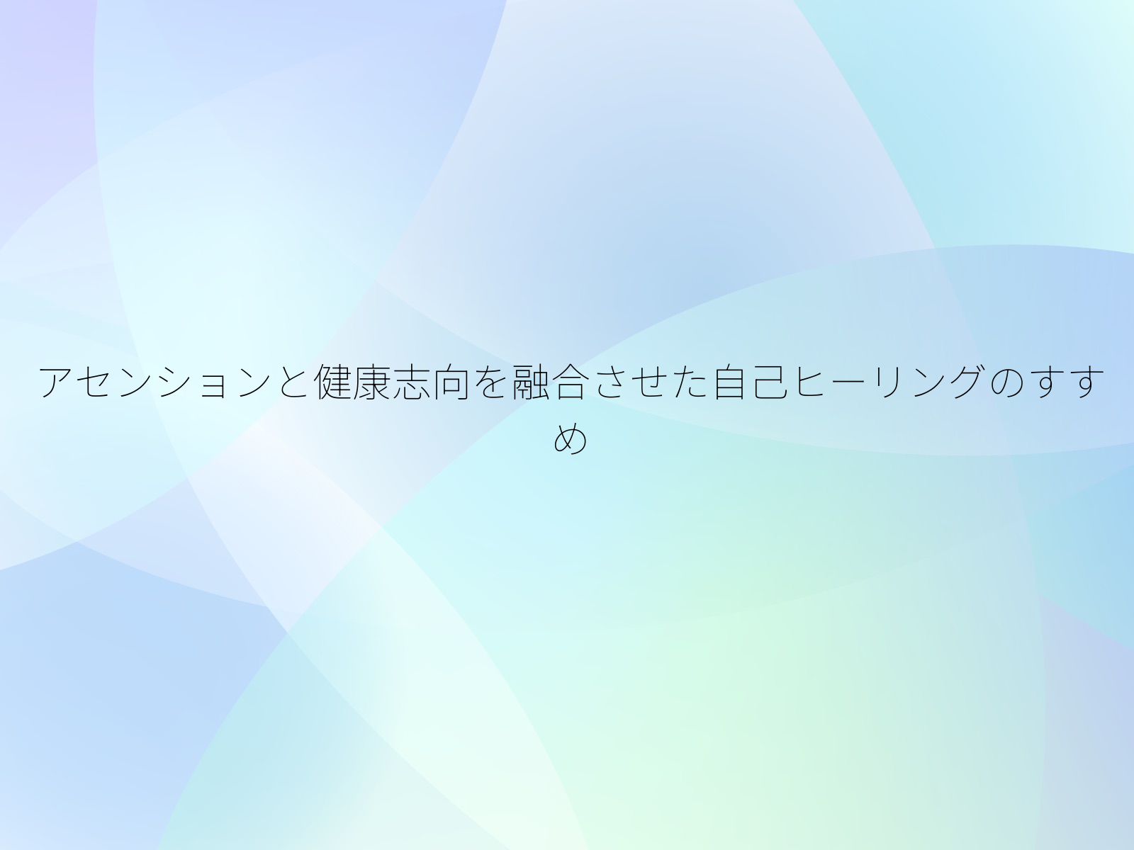アセンションと健康志向を融合させた自己ヒーリングのすすめ