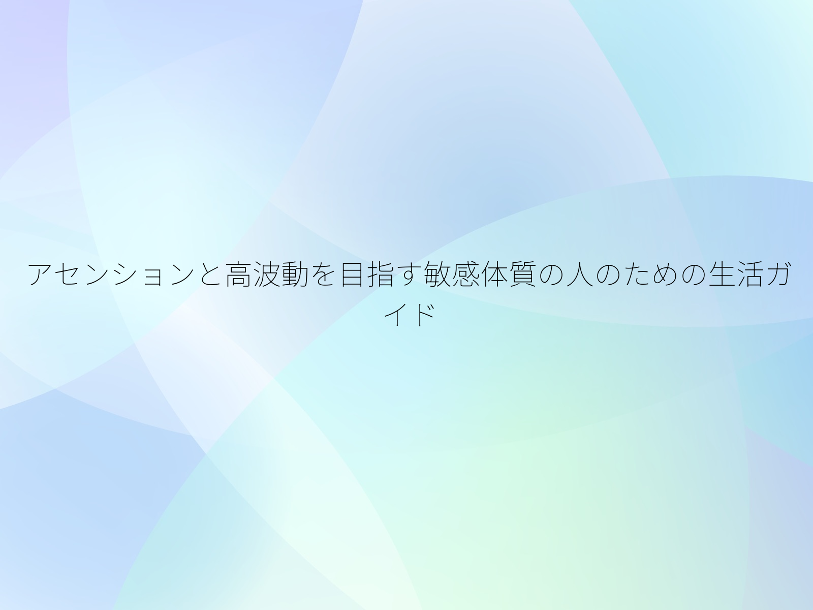 アセンションと高波動を目指す敏感体質の人のための生活ガイド