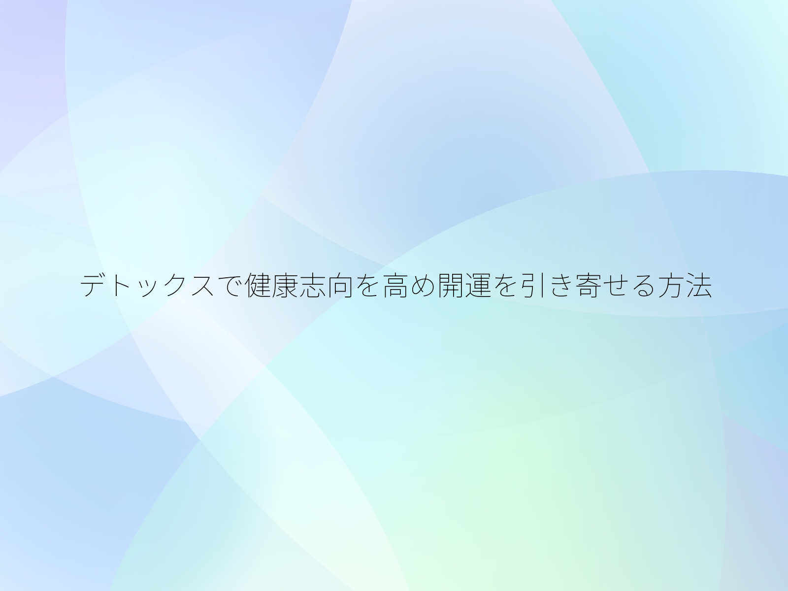 デトックスで健康志向を高め開運を引き寄せる方法