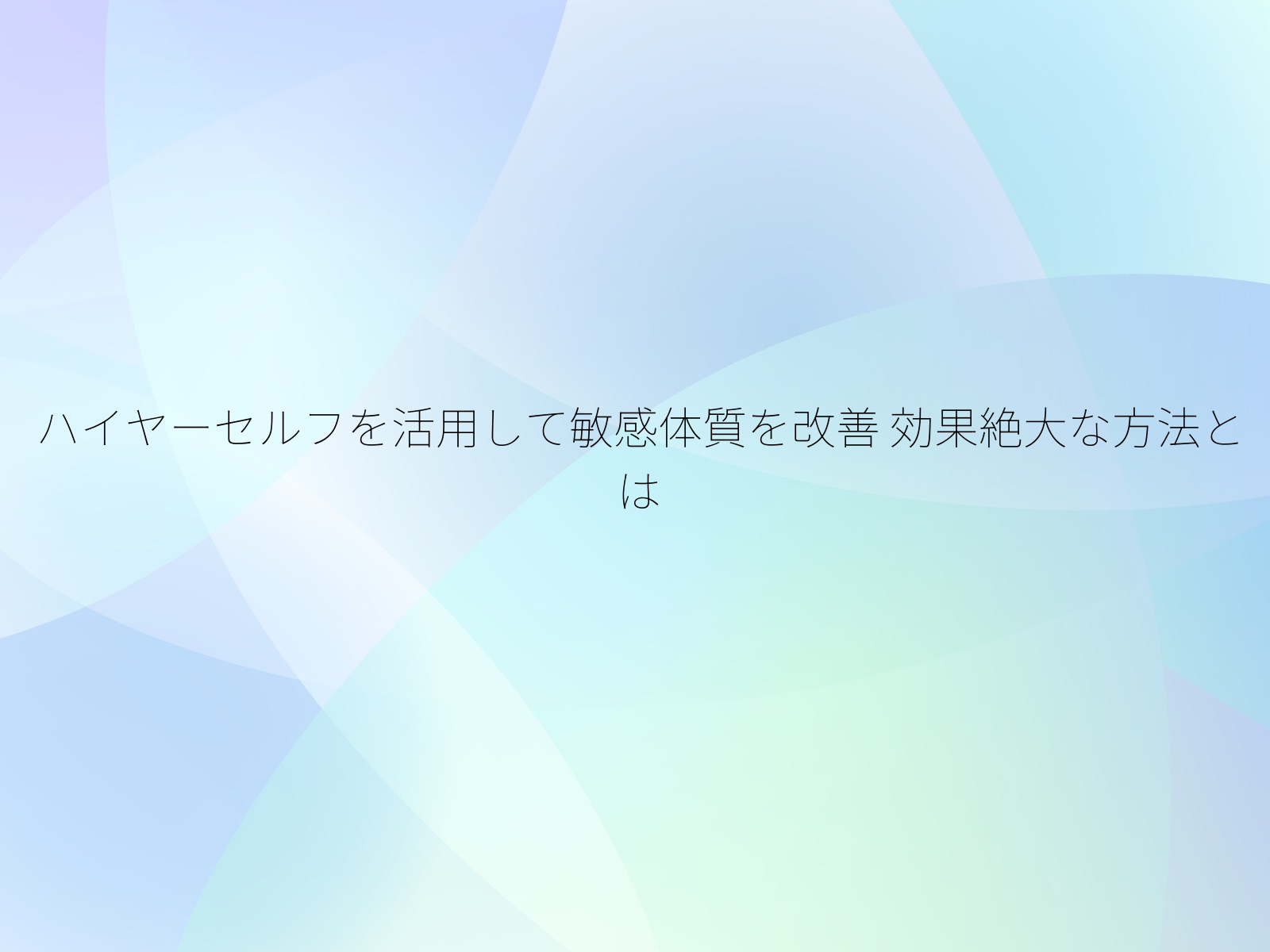 ハイヤーセルフを活用して敏感体質を改善