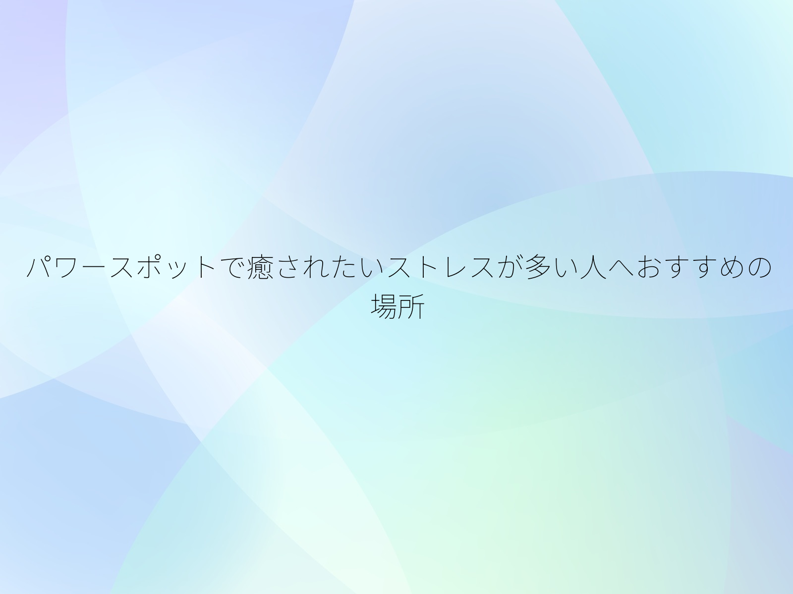 パワースポットで癒されたいストレスが多い人へおすすめの場所