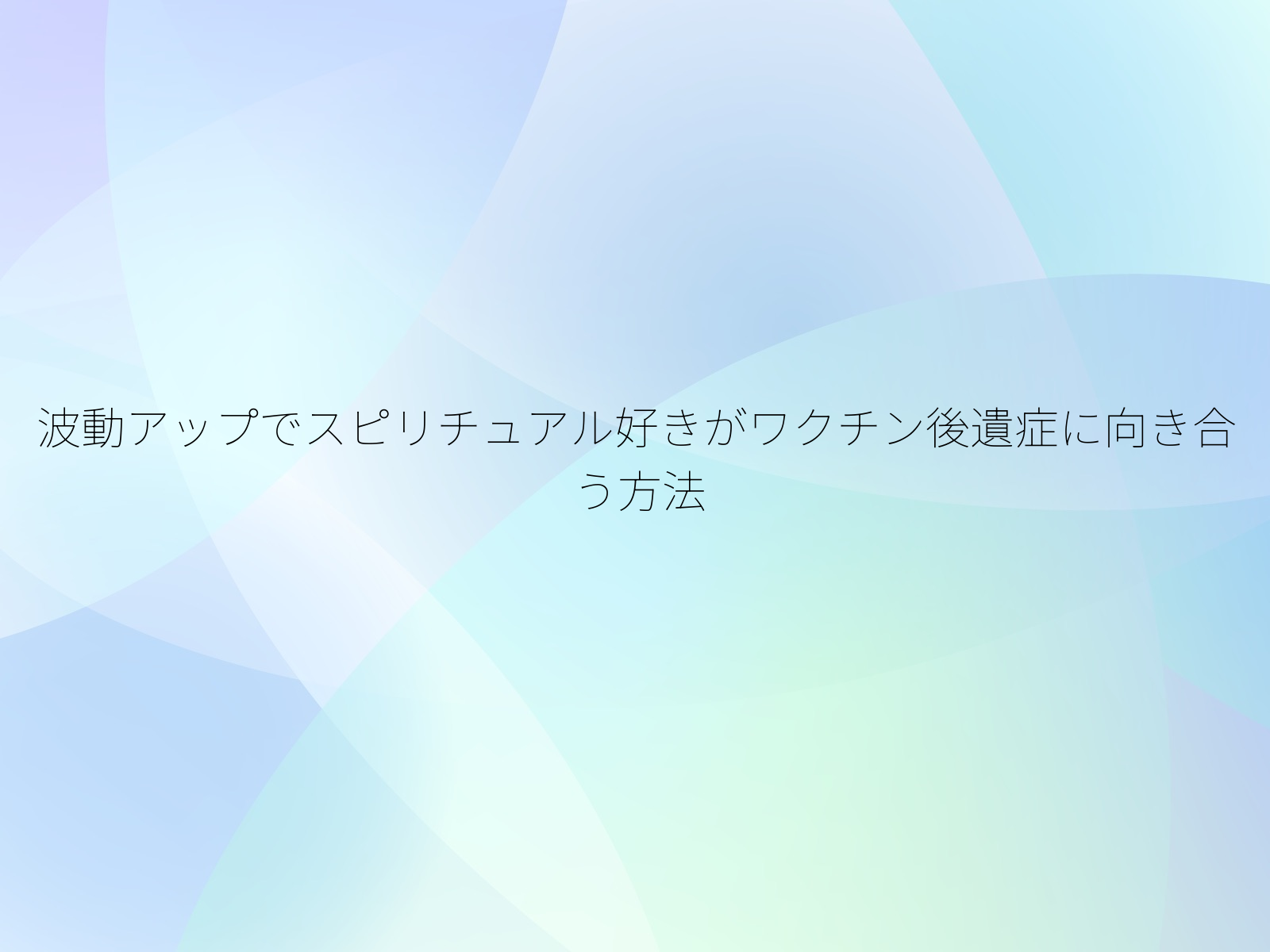 波動アップでスピリチュアル好きがワクチン後遺症に向き合う方法